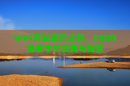 WPF开发进阶之路，CSDN博客中的实践与探索